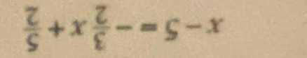 x-5=- 3/2 x+ 5/2 