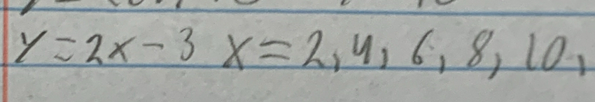 y=2x-3x=2,4,6,8,10,