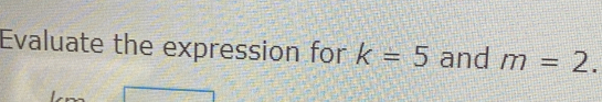 Evaluate the expression for k=5 and m=2.