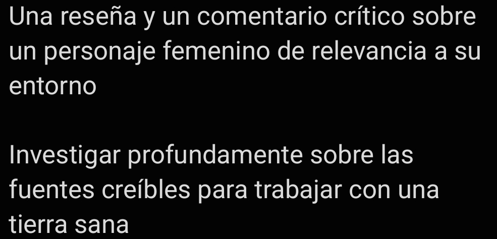 Una reseña y un comentario crítico sobre 
un personaje femenino de relevancia a su 
entorno 
Investigar profundamente sobre las 
fuentes creíbles para trabajar con una 
tierra sana