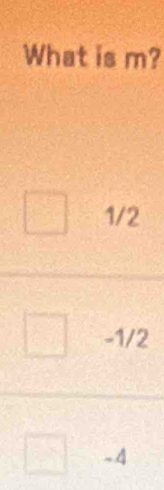 What is m?
1/2
-1/2
-4