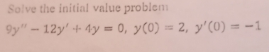 Solve the initial value problem
9y''-12y'+4y=0, y(0)=2, y'(0)=-1