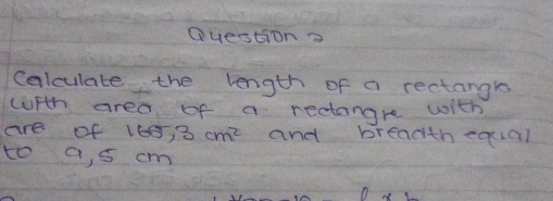 Calculate the length of a rectangle 
(ifth area of a rectangre with 
are of 165, 3cm^2 and breadtheqcial 
to a, s cm