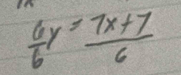  6y/6 = (7x+7)/6 