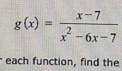 g(x)= (x-7)/x^2-6x-7 
each function, find the