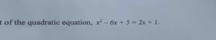 of the quadratic equation, x^2-6x+5=2x+1.