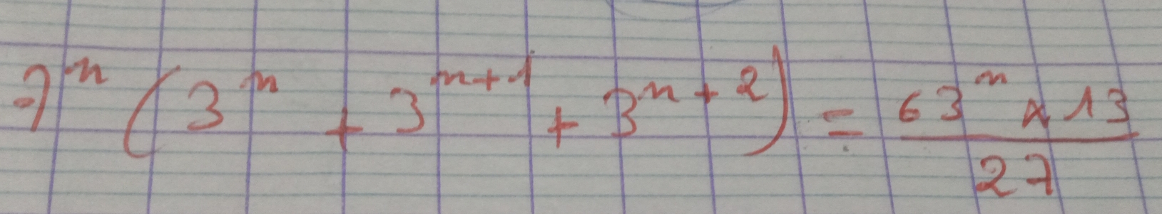 7^n(3^n+3^(n+1)+3^(n+2))/  (63^n* 13)/27 