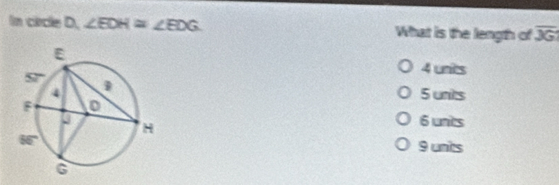 In circle D, ∠ EDH≌ ∠ EDG What is the length of overline JG
4 units
5 units
6 unts
9 unts