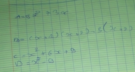 A=5x^2+3x
B=(x+1)(x+2)-5(x+2)
c=x^2+6x+9
D=x^2-9