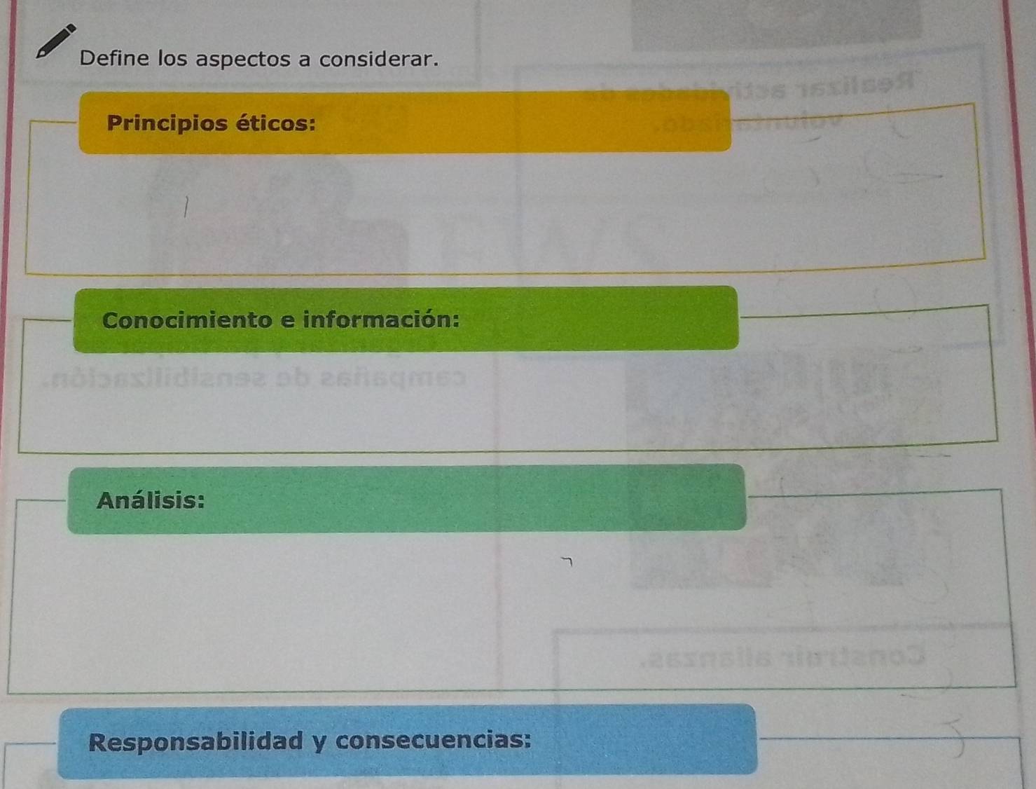 Define los aspectos a considerar. 
Principios éticos: 
Conocimiento e información: 
Análisis: 
Responsabilidad y consecuencias: