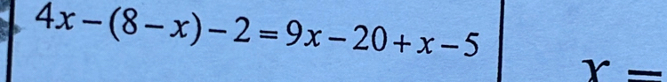 4x-(8-x)-2=9x-20+x-5
x=