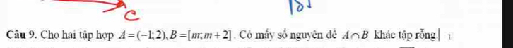 Cho hai tập hợp A=(-1;2), B=[m;m+2]. Có mấy số nguyên đề A∩ B khác tập rỗng.|