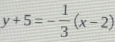 y+5=- 1/3 (x-2)