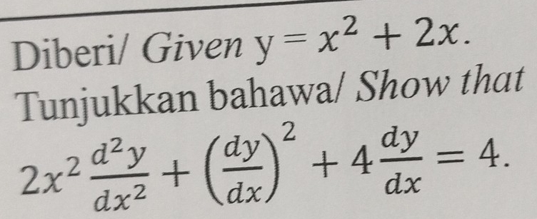 Diberi/ Given y=x^2+2x. 
Tunjukkan bahawa/ Show that
2x^2 d^2y/dx^2 +( dy/dx )^2+4 dy/dx =4.