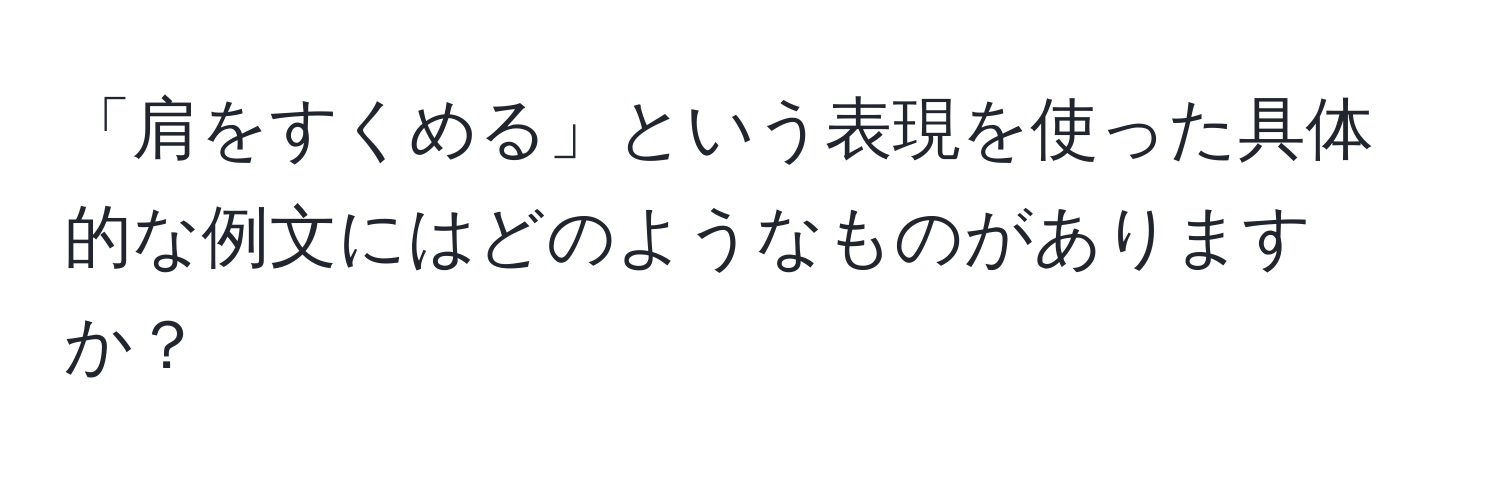 「肩をすくめる」という表現を使った具体的な例文にはどのようなものがありますか？