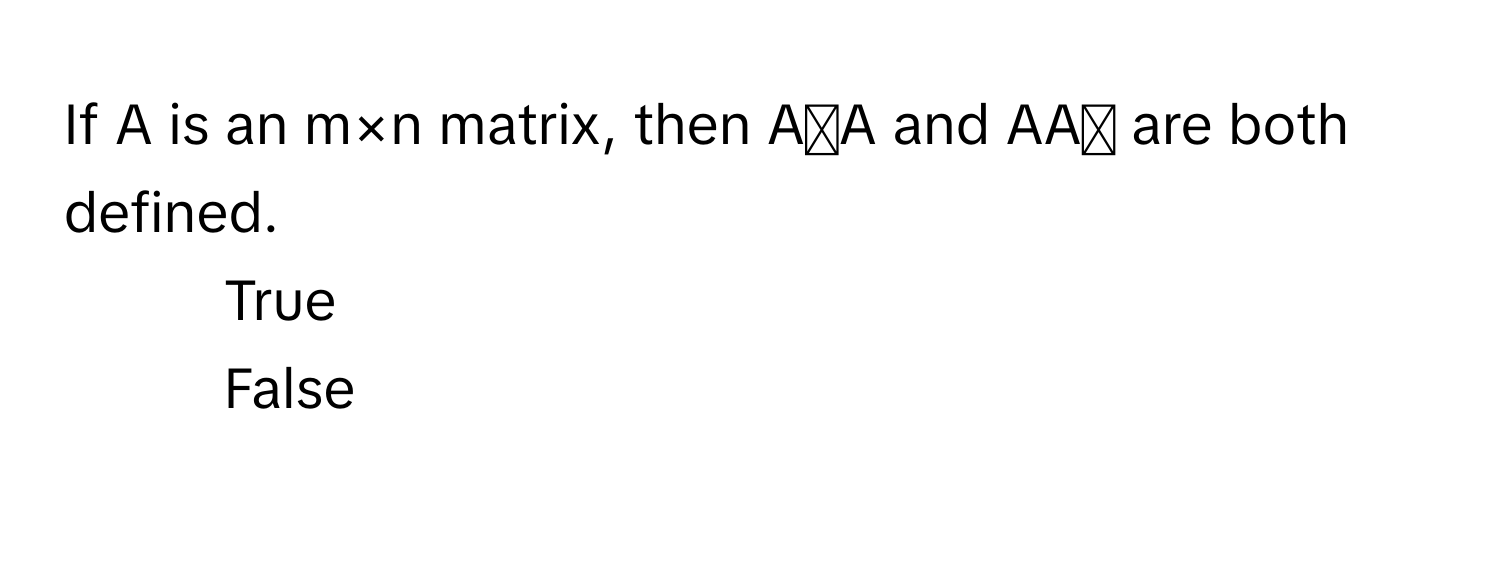 If A is an m×n matrix, then AᵗA and AAᵗ are both defined. 
1) True
2) False