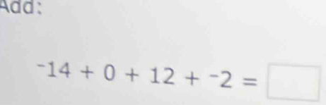 Add:
-14+0+12+-2=□