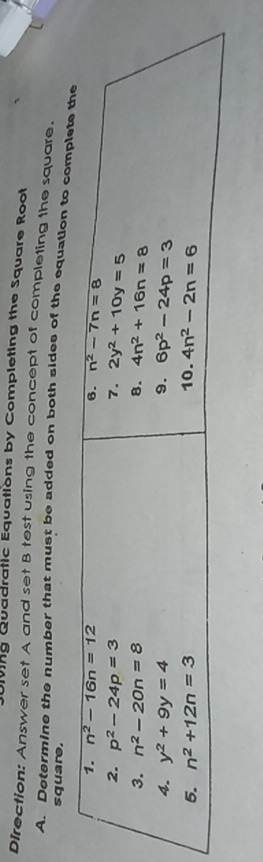 ving Quadratic Equations by Completing the Square Root
Direction: Answer set A and set B test using the concept of completing the square.
A. Determine the number that must be added on both sides of the equation to comp
square.