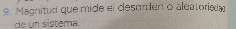 Magnitud que mide el desorden o aleatoriedad 
de un sistema.