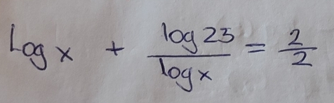 log x+ log 25/log x = 2/2 