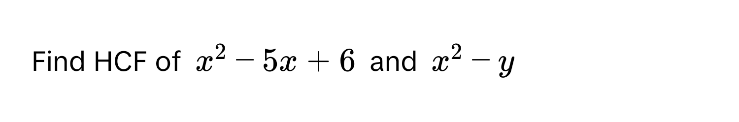 Find HCF of $x^2-5x+6$ and $x^2-y$