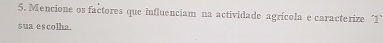Mencione os factores que influenciam na actividade agrícola e caracterize '1 
sua escolha.