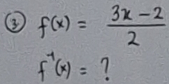 ③ f(x)= (3x-2)/2 
f^(-1)(x)= 7