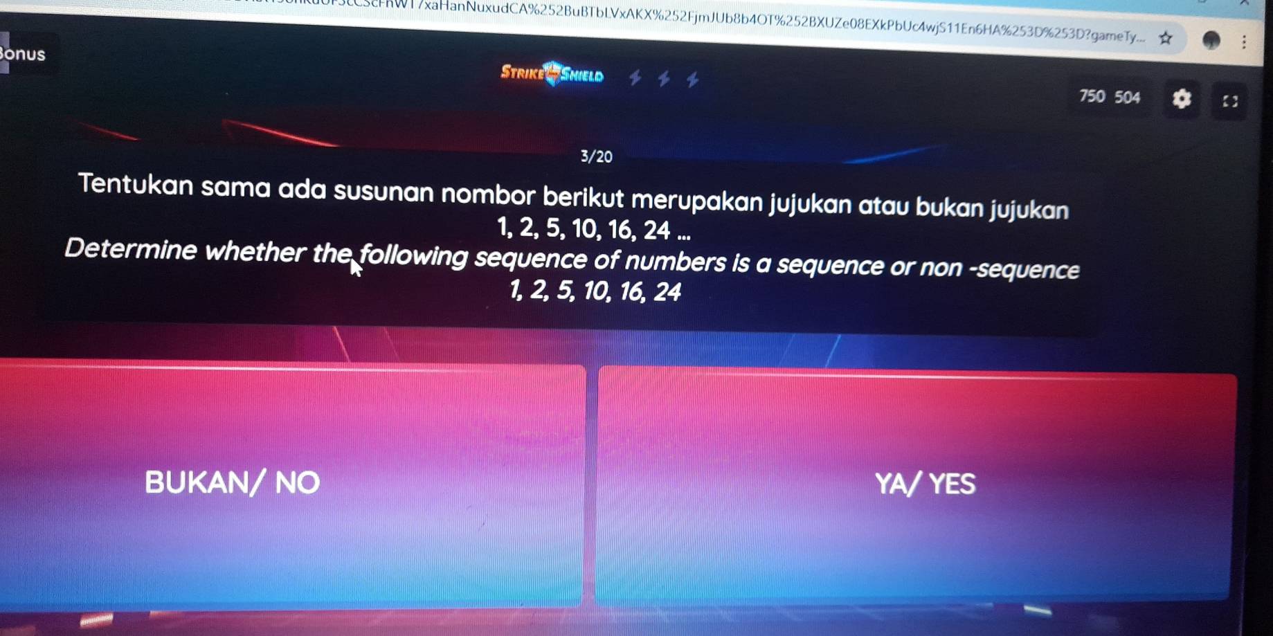 ScFnWT7xaHanNuxudCA%252BuBTbLVxAKX%252FjmJUb8b4OT%252BXUZe08EXkPbUc4wjS11En6HA%253D%253D?gameTy....
onus Strike 1 Shield
750 504
【】
3/20
Tentukan sama ada susunan nombor berikut merupakan jujukan atau bukan jujukan
1, 2, 5, 10, 16, 24...
Determine whether the following sequence of numbers is a sequence or non -sequence
1, 2, 5, 10, 16, 24
BUKAN/ NO YA YES