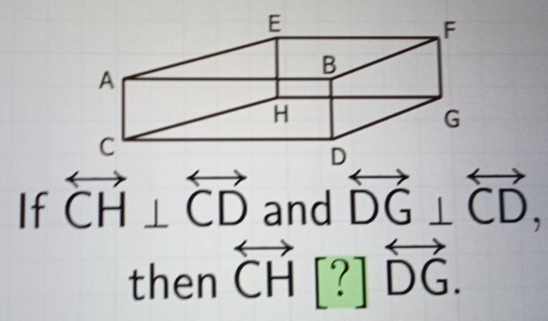 If CH⊥C and DG⊥C ) 
then overleftrightarrow CH[?]overleftrightarrow DG.