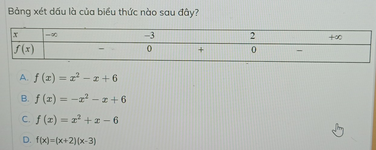 Bảng xét dấu là của biểu thức nào sau đây?
A. f(x)=x^2-x+6
B. f(x)=-x^2-x+6
C. f(x)=x^2+x-6
D. f(x)=(x+2)(x-3)