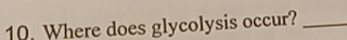 Where does glycolysis occur?_