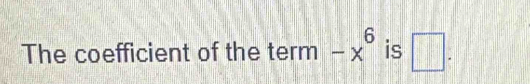 The coefficient of the t erm-x^6 is □.