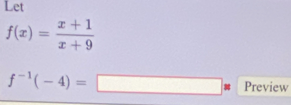 Let
f(x)= (x+1)/x+9 
f^(-1)(-4)=□ * Previe W