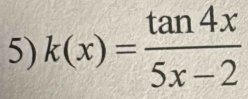 k(x)= tan 4x/5x-2 