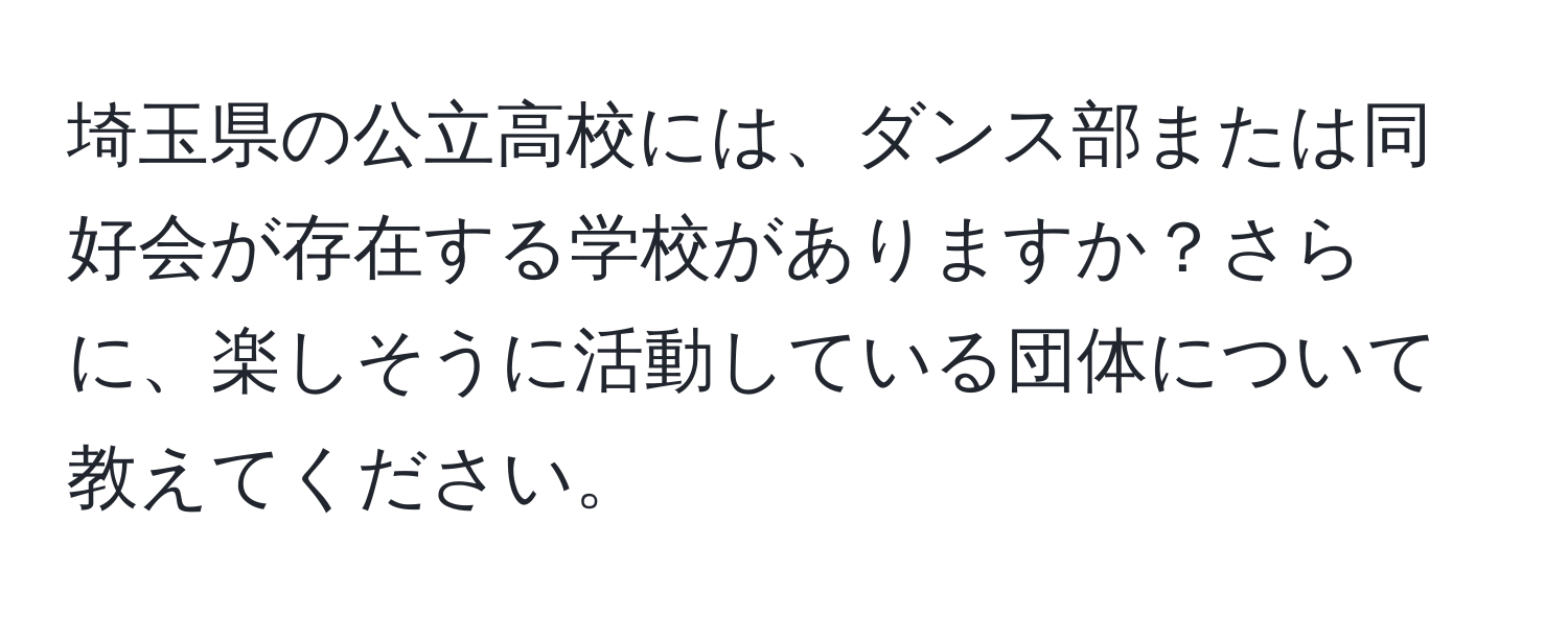 埼玉県の公立高校には、ダンス部または同好会が存在する学校がありますか？さらに、楽しそうに活動している団体について教えてください。