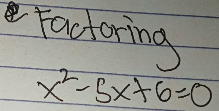 Factoring
x^2-5x+6=0