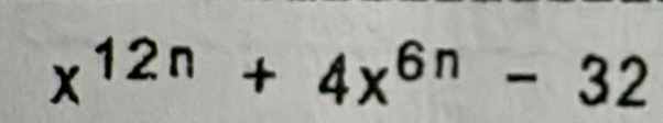 x^(12n)+4x^(6n)-32