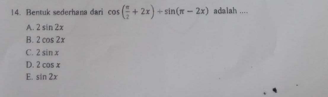 Bentuk sederhana dari cos ( π /2 +2x)+sin (π -2x) adalah ....
A. 2sin 2x
B. 2cos 2x
C. 2sin x
D. 2cos x
E. sin 2x