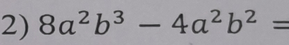 8a^2b^3-4a^2b^2=