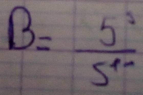 B= 5^3/5^(4-) 
 1/2 