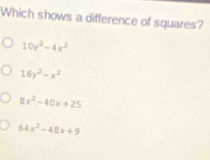 Which shows a difference of squares?
10y^2-4x^2
16y^2-x^2
8x^2-40x+25
64x^2-48x+9