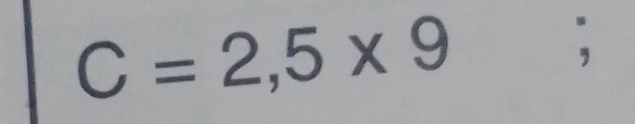 C=2,5* 9;