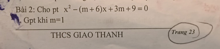 Cho pt x^2-(m+6)x+3m+9=0
Gpt khi m=1
THCS GIAO THANH Trang 23