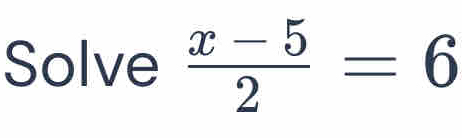 Solve  (x-5)/2 =6