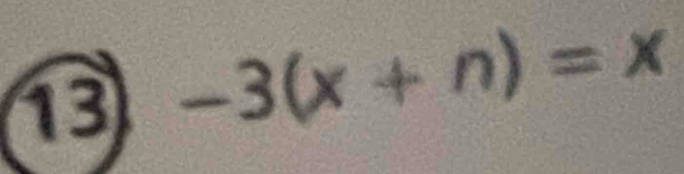 13 -3(x+n)=x