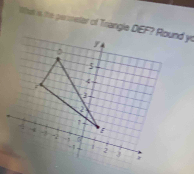 What is the permeler of Triangle DEF? Round yo