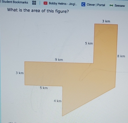 Student Bookmarks Bobby Helms - Jingl... Clever | Portal Seesaw 
What is the area of this figure?