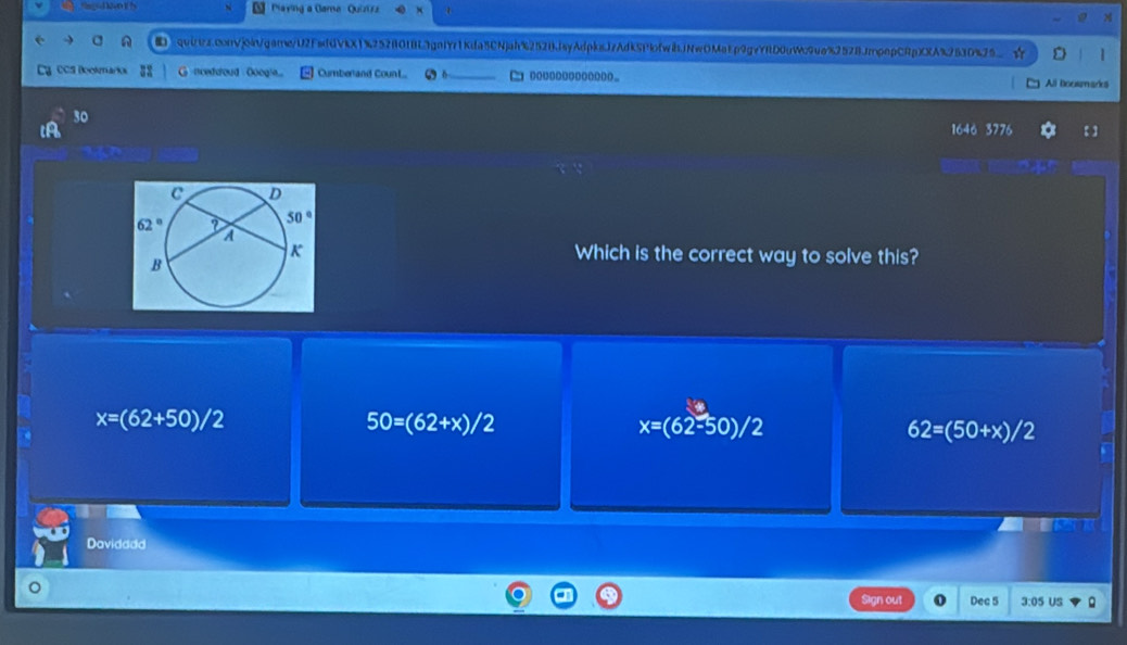 ng61ka0 1s Playing a Came  Quiztzz
A 3776 【 】
Which is the correct way to solve this?
x=(62+50)/2
50=(62+x)/2
x=(62-50)/2
62=(50+x)/2
Davidadd
Sign out Dec 5 3:05 US Q