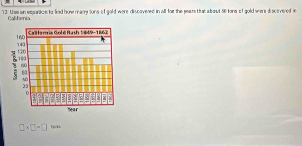 Use an equation to find how many tons of gold were discovered in all for the years that about 80 tons of gold were discovered in 
California
□ * □ =□ tons