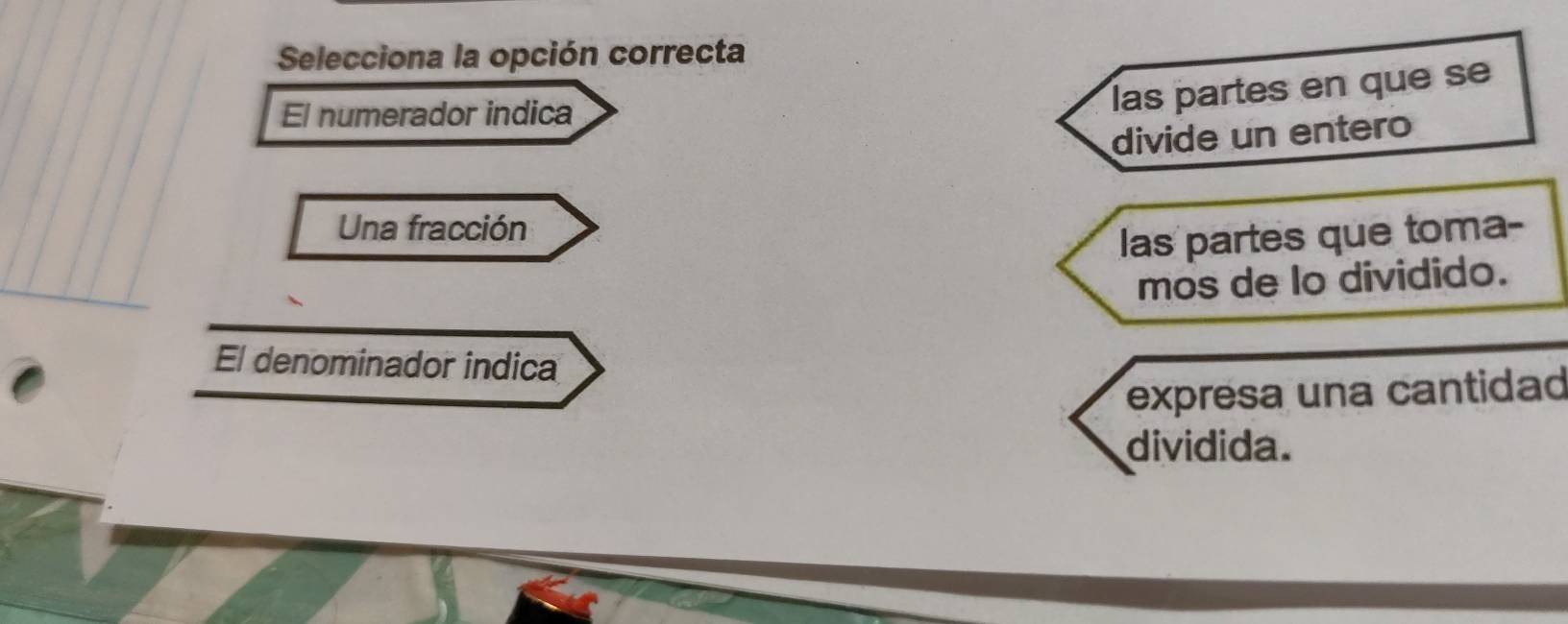 Selecciona la opción correcta
El numerador indica
las partes en que se
divide un entero
Una fracción
las partes que toma-
mos de lo dividido.
El denominador indica
expresa una cantidad
dividida.